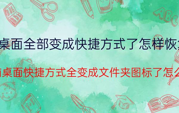 桌面全部变成快捷方式了怎样恢复 电脑桌面快捷方式全变成文件夹图标了怎么办？